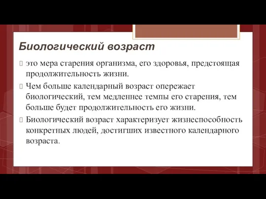 Биологический возраст это мера старения организма, его здоровья, предстоящая продолжительность жизни. Чем больше