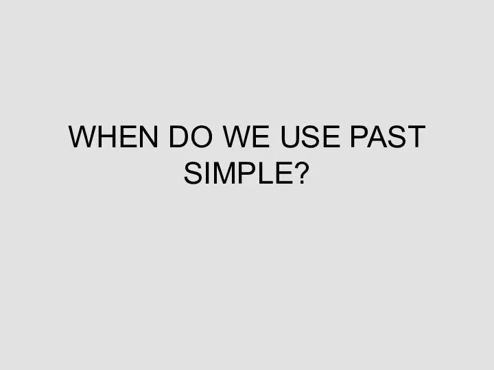 WHEN DO WE USE PAST SIMPLE?