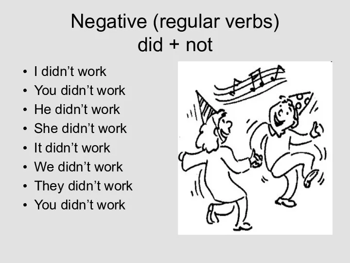 Negative (regular verbs) did + not I didn’t work You