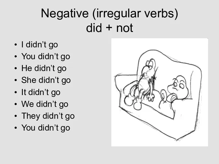 Negative (irregular verbs) did + not I didn’t go You