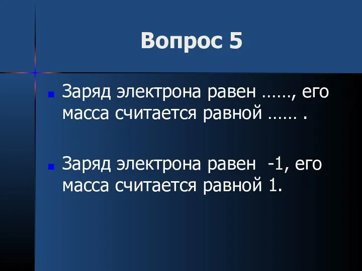 Вопрос 5 Заряд электрона равен ……, его масса считается равной