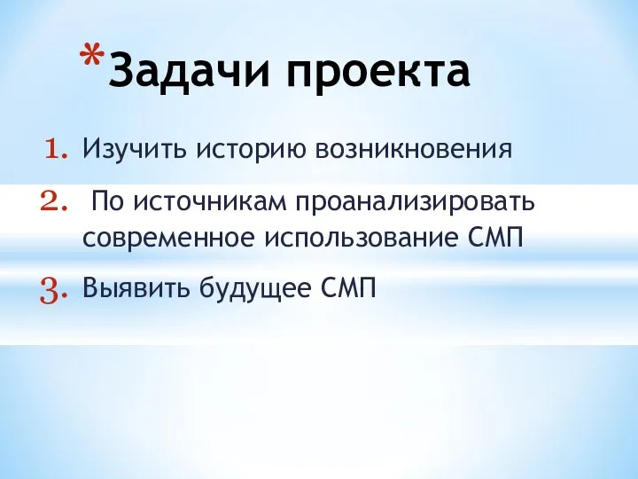 Изучить историю возникновения По источникам проанализировать современное использование СМП Выявить будущее СМП Задачи проекта