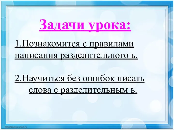 Задачи урока: 1.Познакомится с правилами написания разделительного ь. 2.Научиться без ошибок писать слова с разделительным ь.