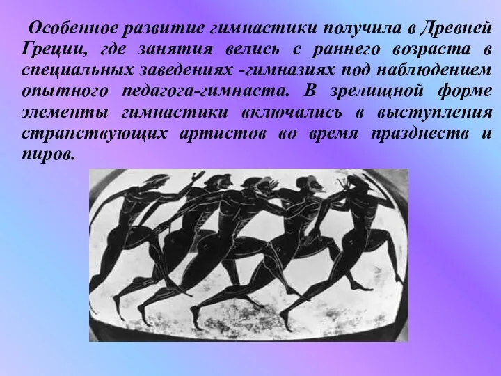 Особенное развитие гимнастики получила в Древней Греции, где занятия велись