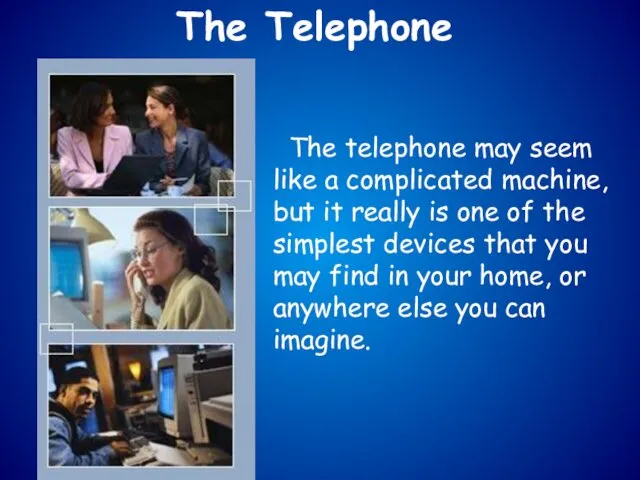 The Telephone The telephone may seem like a complicated machine, but it really