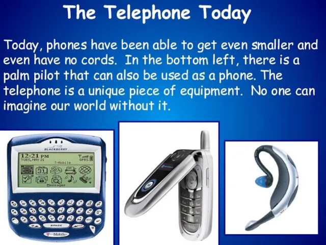 The Telephone Today Today, phones have been able to get even smaller and