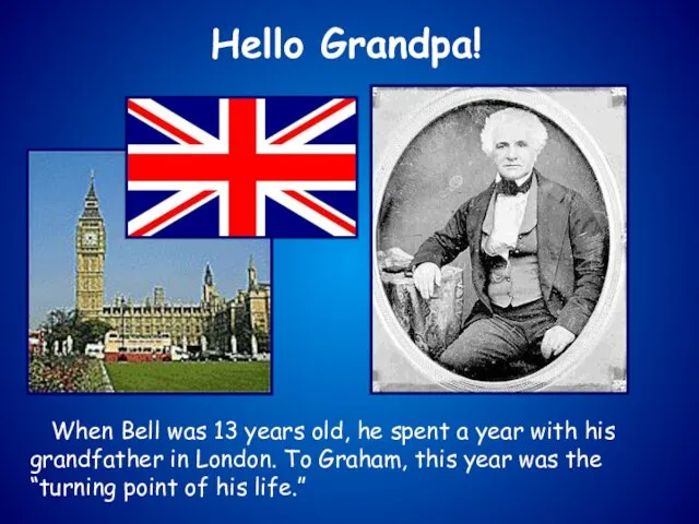 Hello Grandpa! When Bell was 13 years old, he spent a year with