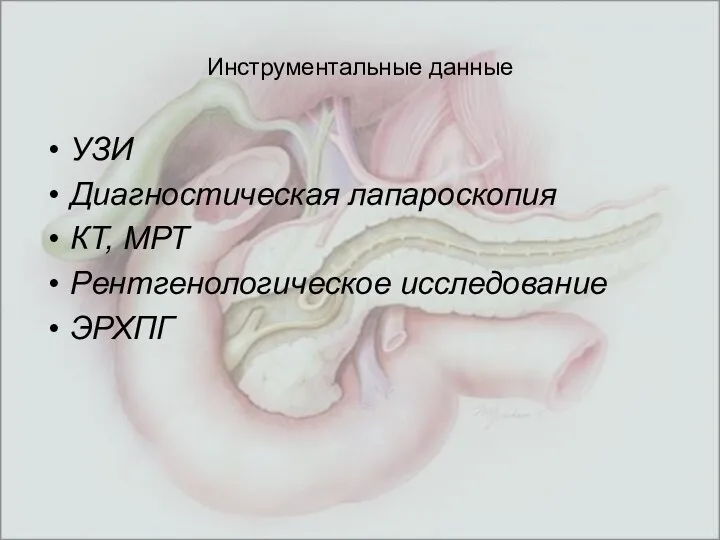 Инструментальные данные УЗИ Диагностическая лапароскопия КТ, МРТ Рентгенологическое исследование ЭРХПГ