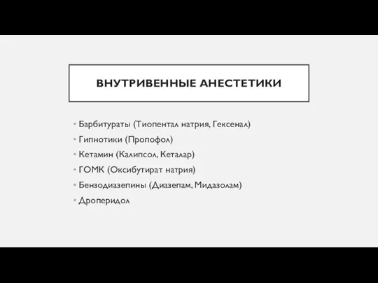 ВНУТРИВЕННЫЕ АНЕСТЕТИКИ Барбитураты (Тиопентал натрия, Гексенал) Гипнотики (Пропофол) Кетамин (Калипсол,