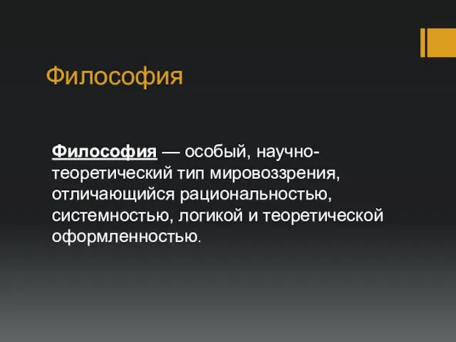 Философия Философия — особый, научно-теоретический тип мировоззрения, отличающийся рациональностью, системностью, логикой и теоретической оформленностью.