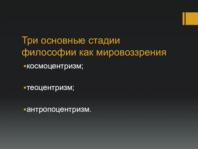 Три основные стадии философии как мировоззрения космоцентризм; теоцентризм; антропоцентризм.