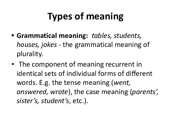 Types of meaning Grammatical meaning: tables, students, houses, jokes -