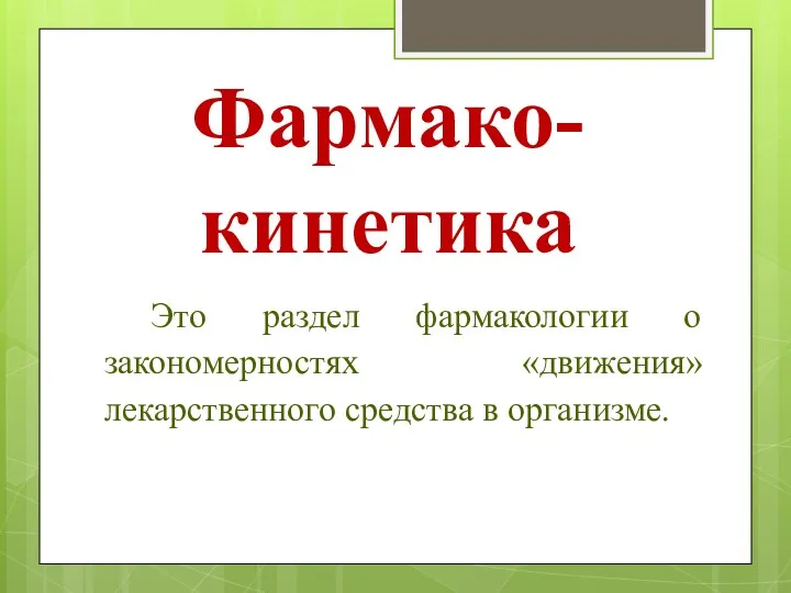 Фармако- кинетика Это раздел фармакологии о закономерностях «движения» лекарственного средства в организме.