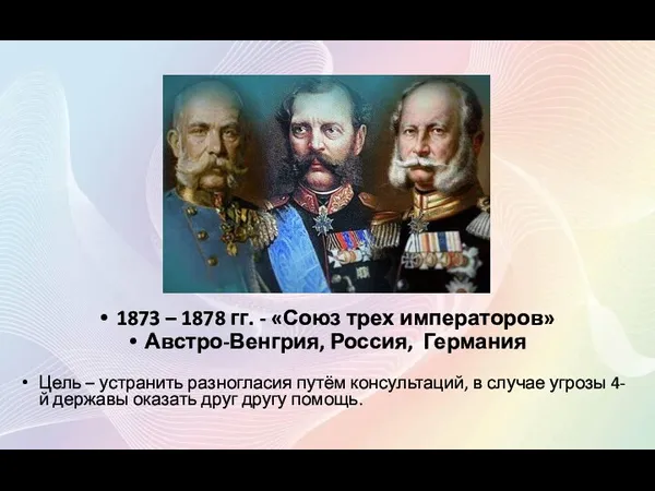 1873 – 1878 гг. - «Союз трех императоров» Австро-Венгрия, Россия,