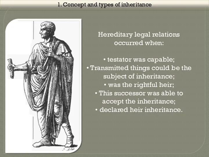 1. Concept and types of inheritance Hereditary legal relations occurred when: • testator