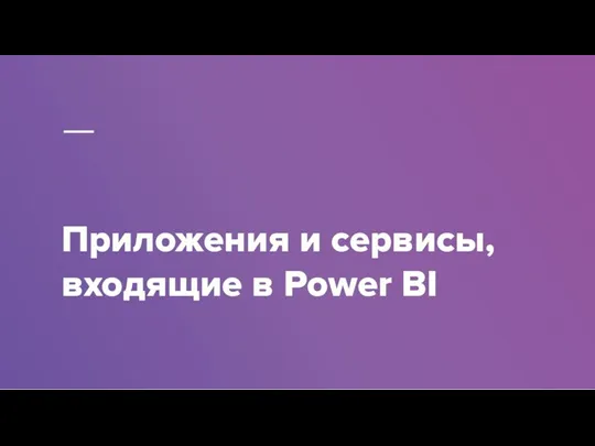 Приложения и сервисы, входящие в Power BI