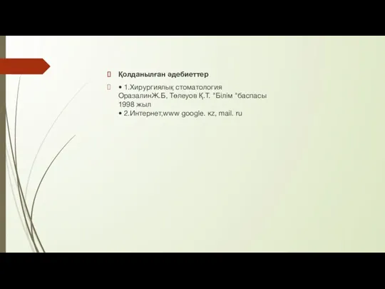 Қолданылған әдебиеттер • 1.Хирургиялық стоматология ОразалинЖ.Б, Төлеуов Қ.Т. "Білім "баспасы