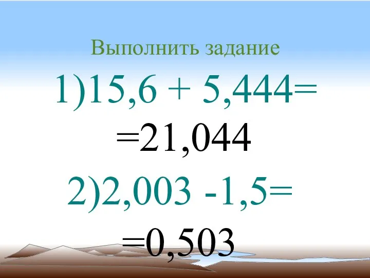 Выполнить задание =21,044 1)15,6 + 5,444= 2)2,003 -1,5= =0,503