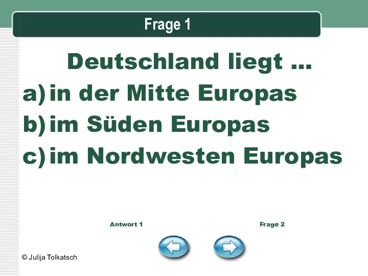 Frage 1 Deutschland liegt … in der Mitte Europas im