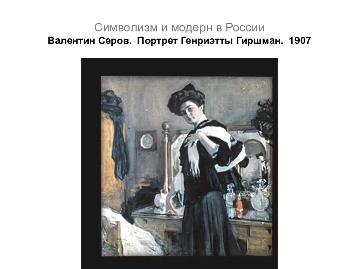 Символизм и модерн в России Валентин Серов. Портрет Генриэтты Гиршман. 1907