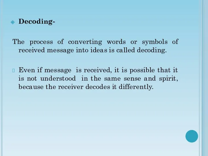 Decoding- The process of converting words or symbols of received message into ideas