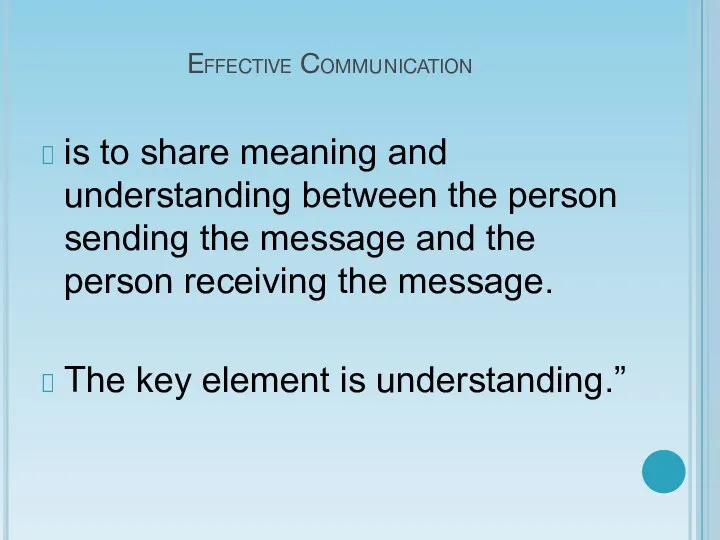 Effective Communication is to share meaning and understanding between the person sending the