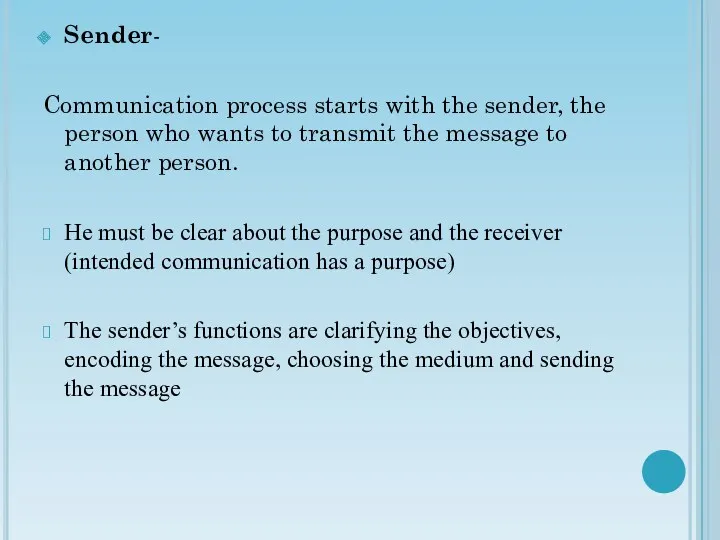 Sender- Communication process starts with the sender, the person who wants to transmit