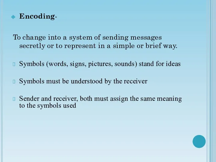 Encoding- To change into a system of sending messages secretly or to represent