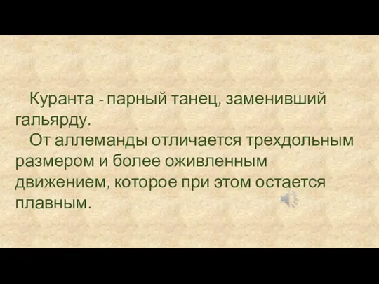 Куранта - парный танец, заменивший гальярду. От аллеманды отличается трехдольным