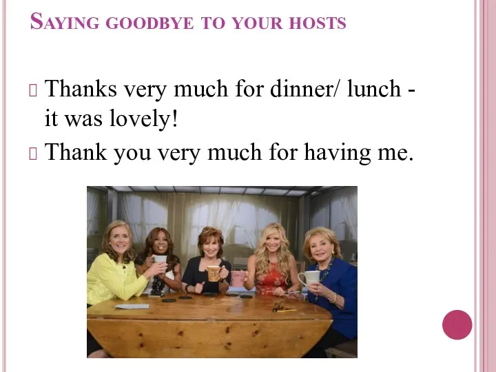 Saying goodbye to your hosts Thanks very much for dinner/