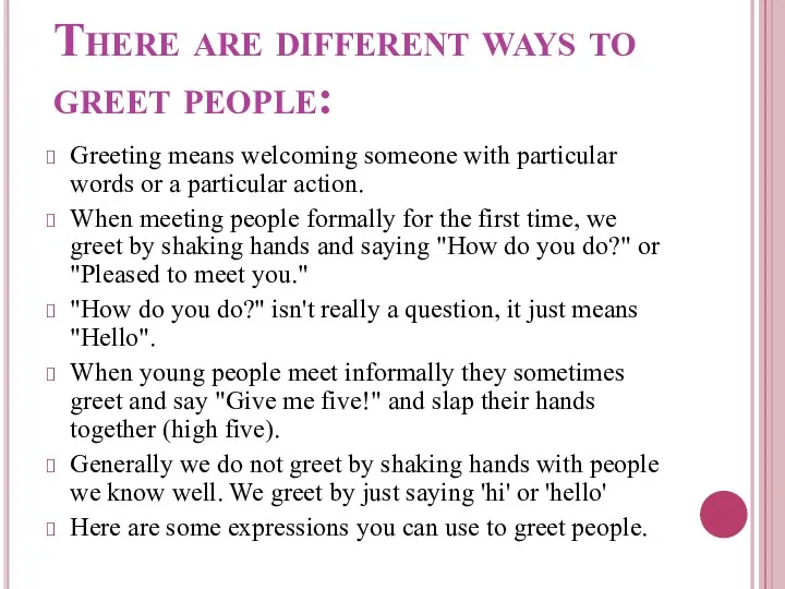 There are different ways to greet people: Greeting means welcoming