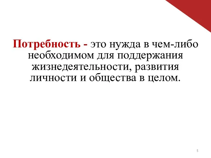 Потребность - это нужда в чем-либо необходимом для поддержания жизнедеятельности, развития личности и общества в целом.