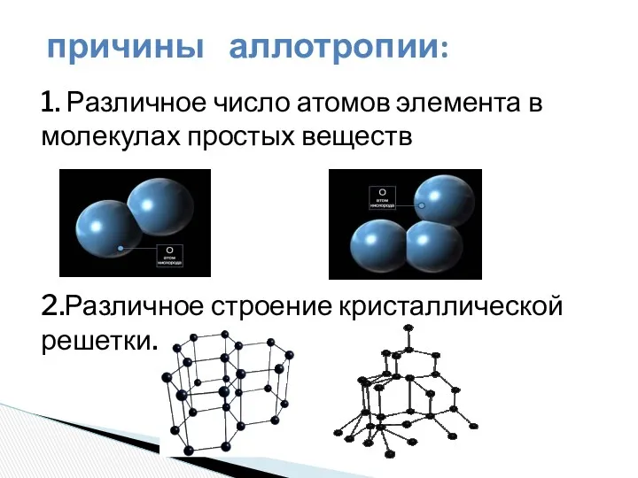 1. Различное число атомов элемента в молекулах простых веществ 2.Различное строение кристаллической решетки. причины аллотропии:
