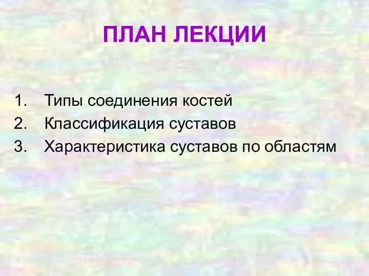 ПЛАН ЛЕКЦИИ Типы соединения костей Классификация суставов Характеристика суставов по областям