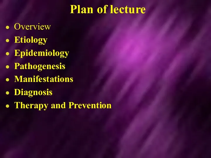 Plan of lecture Overview Etiology Epidemiology Pathogenesis Manifestations Diagnosis Therapy and Prevention