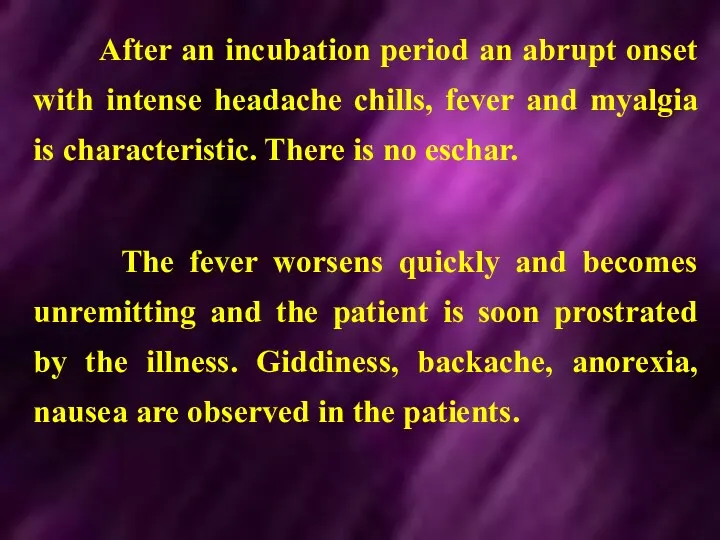 After an incubation period an abrupt onset with intense headache chills, fever and