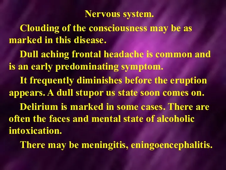 Nervous system. Clouding of the consciousness may be as marked in this disease.