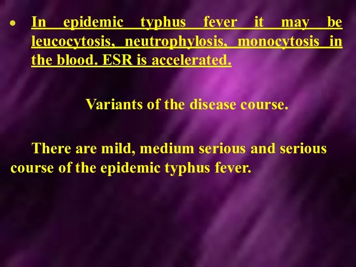 In epidemic typhus fever it may be leucocytosis, neutrophylosis, monocytosis in the blood.