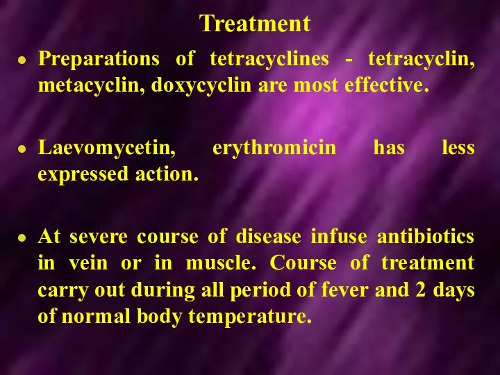 Treatment Preparations of tetracyclines - tetracyclin, metacyclin, doxycyclin are most effective. Laevomycetin, erythromicin