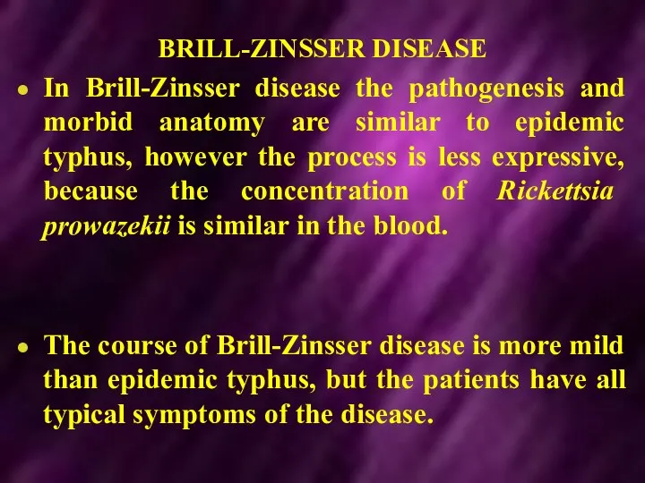 BRILL-ZINSSER DISEASE In Brill-Zinsser disease the pathogenesis and morbid anatomy are similar to
