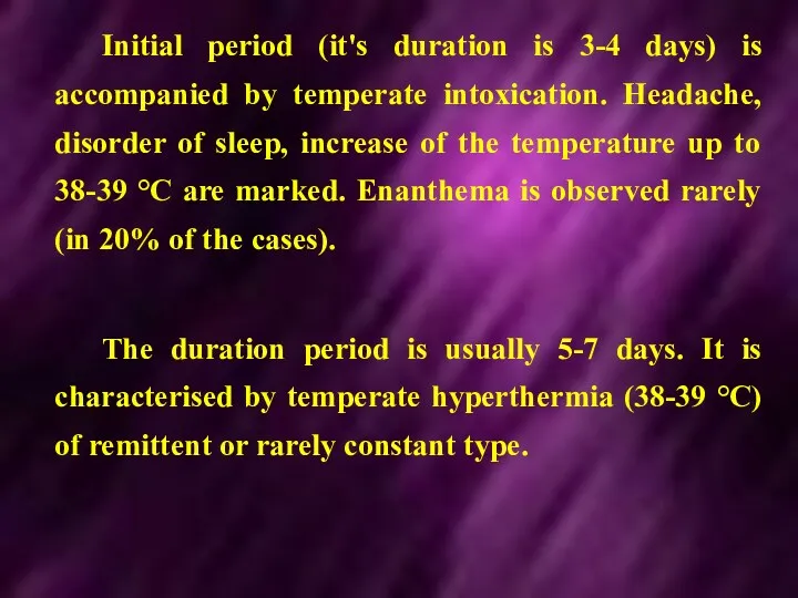 Initial period (it's duration is 3-4 days) is accompanied by temperate intoxication. Headache,