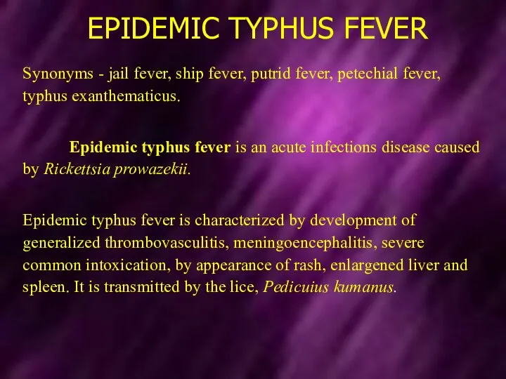EPIDEMIC TYPHUS FEVER Synonyms - jail fever, ship fever, putrid fever, petechial fever,