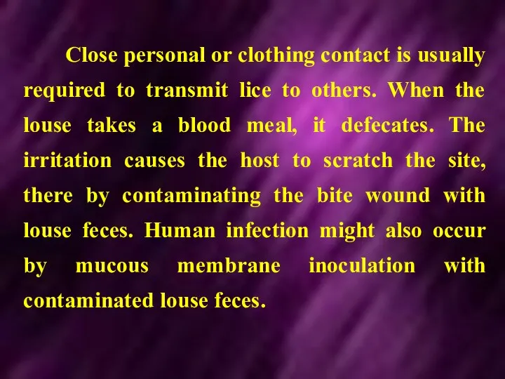 Close personal or clothing contact is usually required to transmit lice to others.