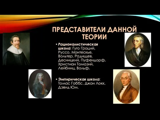 ПРЕДСТАВИТЕЛИ ДАННОЙ ТЕОРИИ Рационалистическая школа: Гуго Гроций, Руссо, Монтескье, Вольтер, Радищев, Десницкий, Пуфендорф,