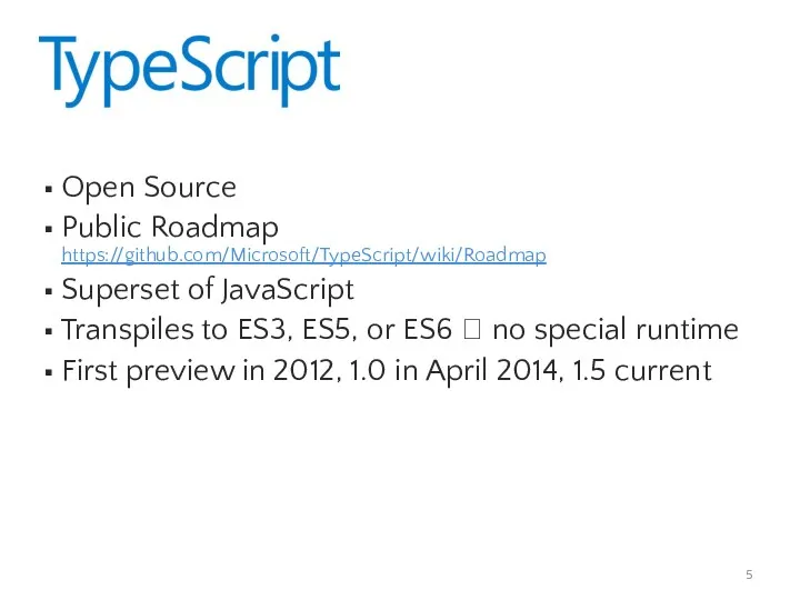 Open Source Public Roadmap https://github.com/Microsoft/TypeScript/wiki/Roadmap Superset of JavaScript Transpiles to