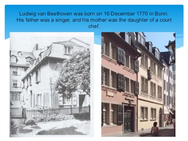 Ludwig van Beethoven was born on 16 December 1770 in Bonn. His father