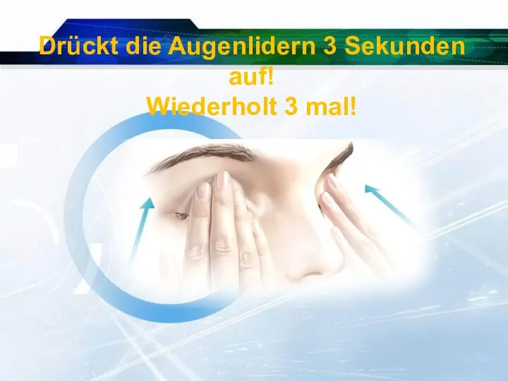 Drückt die Augenlidern 3 Sekunden auf! Wiederholt 3 mal!