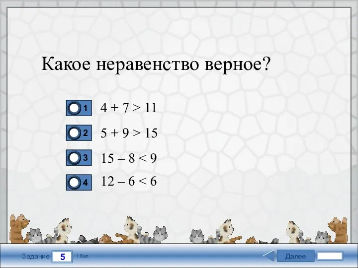 Далее 5 Задание 1 бал. Какое неравенство верное? 4 +