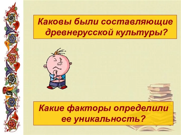 Какие факторы определили ее уникальность? Каковы были составляющие древнерусской культуры?