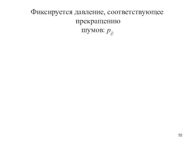 Фиксируется давление, соответствующее прекращению шумов: р∂